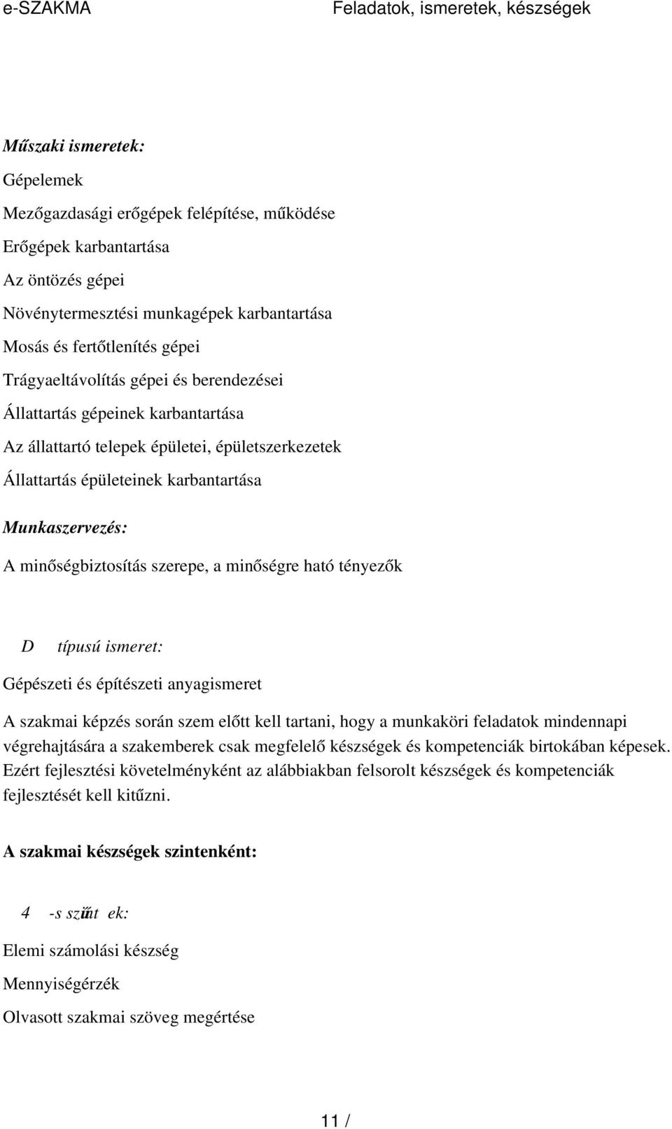 A minőségbiztosítás szerepe, a minőségre ható tényezők D típusú ismeret: Gépészeti és építészeti anyagismeret A szakmai képzés során szem elő tt kell tartani, hogy a munkaköri feladatok mindennapi