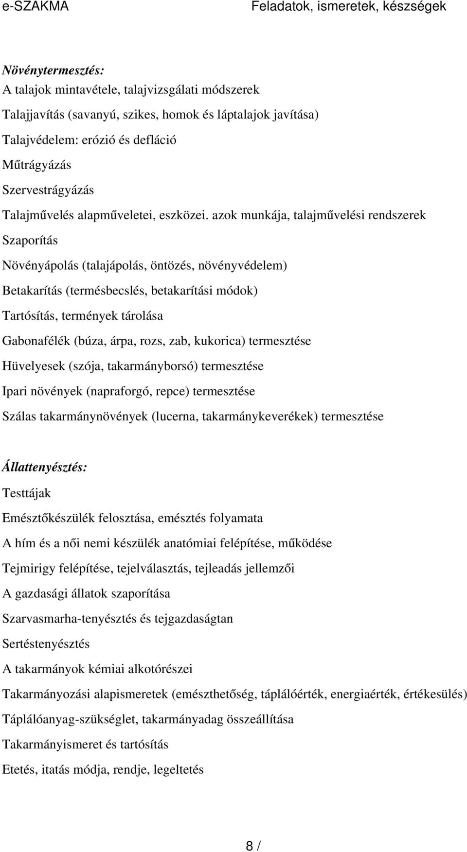 azok munkája, talajművelési rendszerek Szaporítás Növényápolás (talajápolás, öntözés, növényvédelem) Betakarítás (termésbecslés, betakarítási módok) Tartósítás, termények tárolása Gabonafélék (búza,