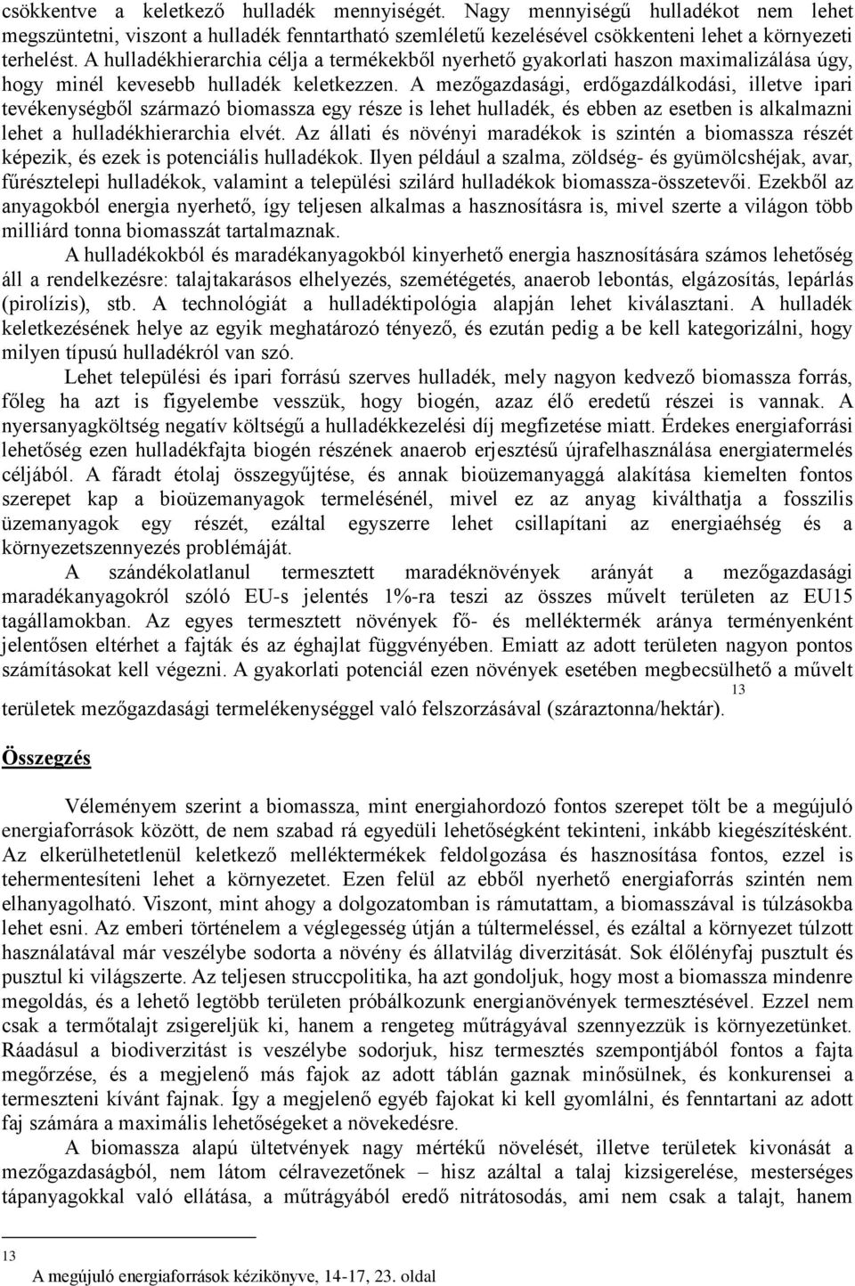 A mezőgazdasági, erdőgazdálkodási, illetve ipari tevékenységből származó biomassza egy része is lehet hulladék, és ebben az esetben is alkalmazni lehet a hulladékhierarchia elvét.