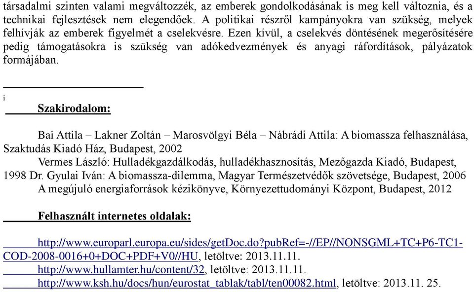 Ezen kívül, a cselekvés döntésének megerősítésére pedig támogatásokra is szükség van adókedvezmények és anyagi ráfordítások, pályázatok formájában.