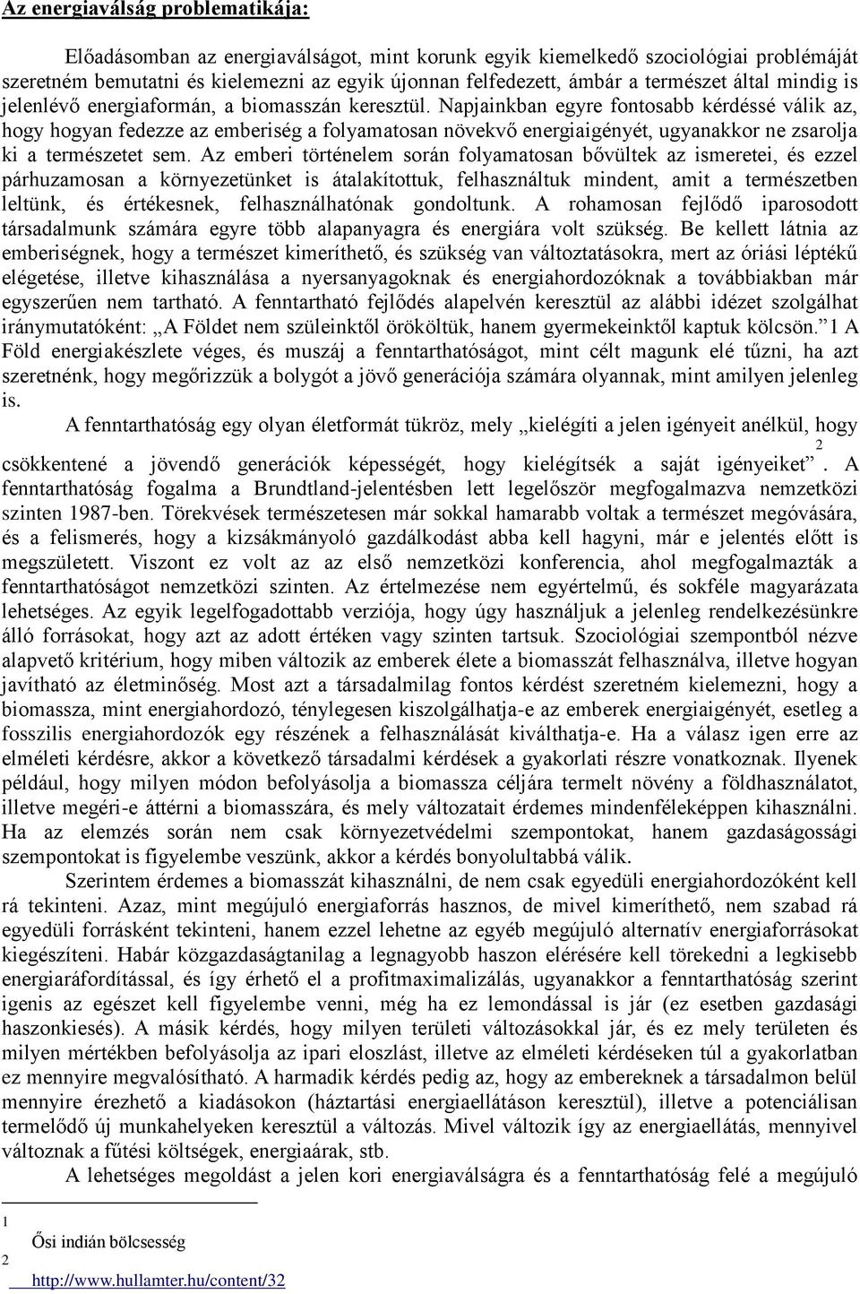 Napjainkban egyre fontosabb kérdéssé válik az, hogy hogyan fedezze az emberiség a folyamatosan növekvő energiaigényét, ugyanakkor ne zsarolja ki a természetet sem.