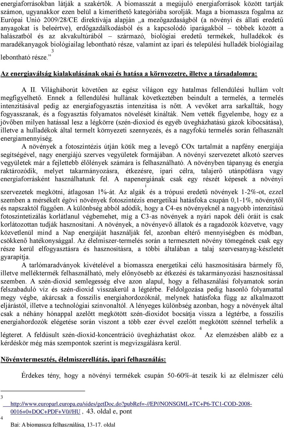 között a halászatból és az akvakultúrából származó, biológiai eredetű termékek, hulladékok és maradékanyagok biológiailag lebontható része, valamint az ipari és települési hulladék biológiailag