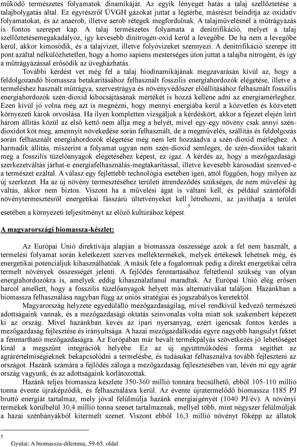 A talaj természetes folyamata a denitrifikáció, melyet a talaj szellőztetésemegakadályoz, így kevesebb dinitrogén-oxid kerül a levegőbe.