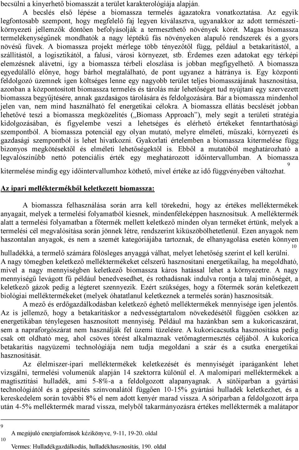 Magas biomassza termelékenységűnek mondhatók a nagy léptékű fás növényeken alapuló rendszerek és a gyors növésű füvek.