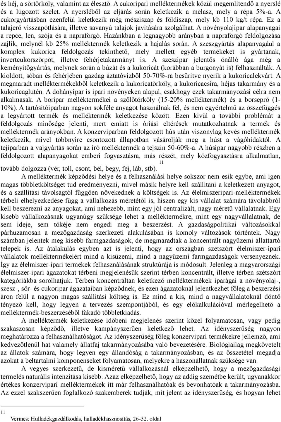 A növényolajipar alapanyagai a repce, len, szója és a napraforgó. Hazánkban a legnagyobb arányban a napraforgó feldolgozása zajlik, melynél kb 25% melléktermék keletkezik a hajalás során.