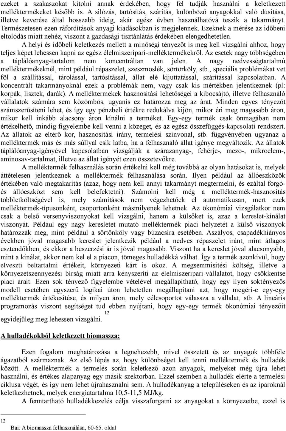 Természetesen ezen ráfordítások anyagi kiadásokban is megjelennek. Ezeknek a mérése az időbeni eltolódás miatt nehéz, viszont a gazdasági tisztánlátás érdekében elengedhetetlen.