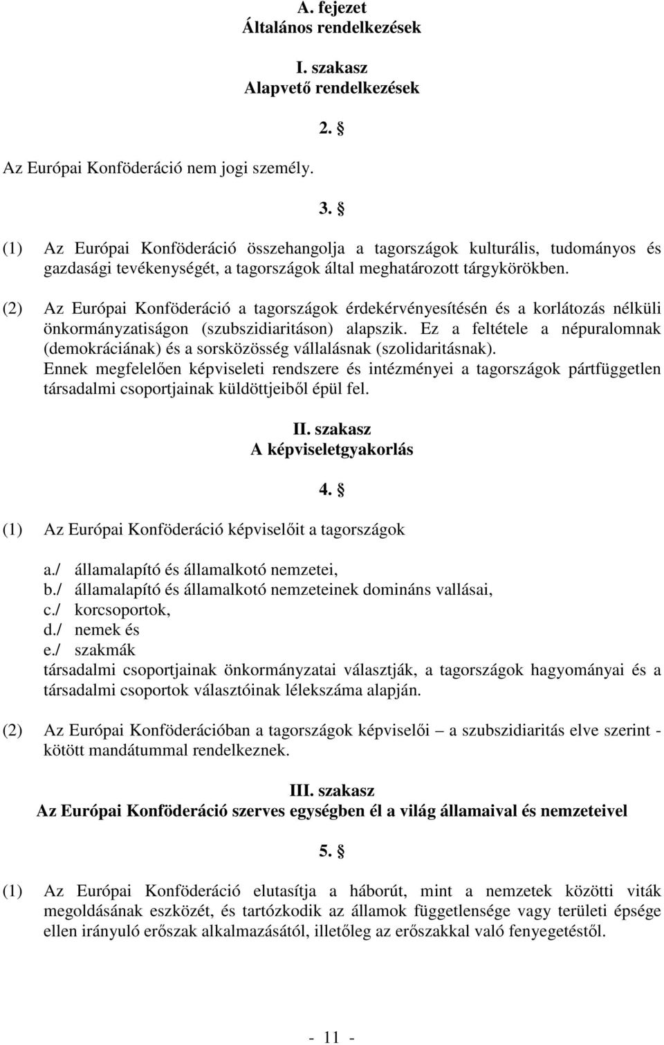 (2) Az Európai Konföderáció a tagországok érdekérvényesítésén és a korlátozás nélküli önkormányzatiságon (szubszidiaritáson) alapszik.