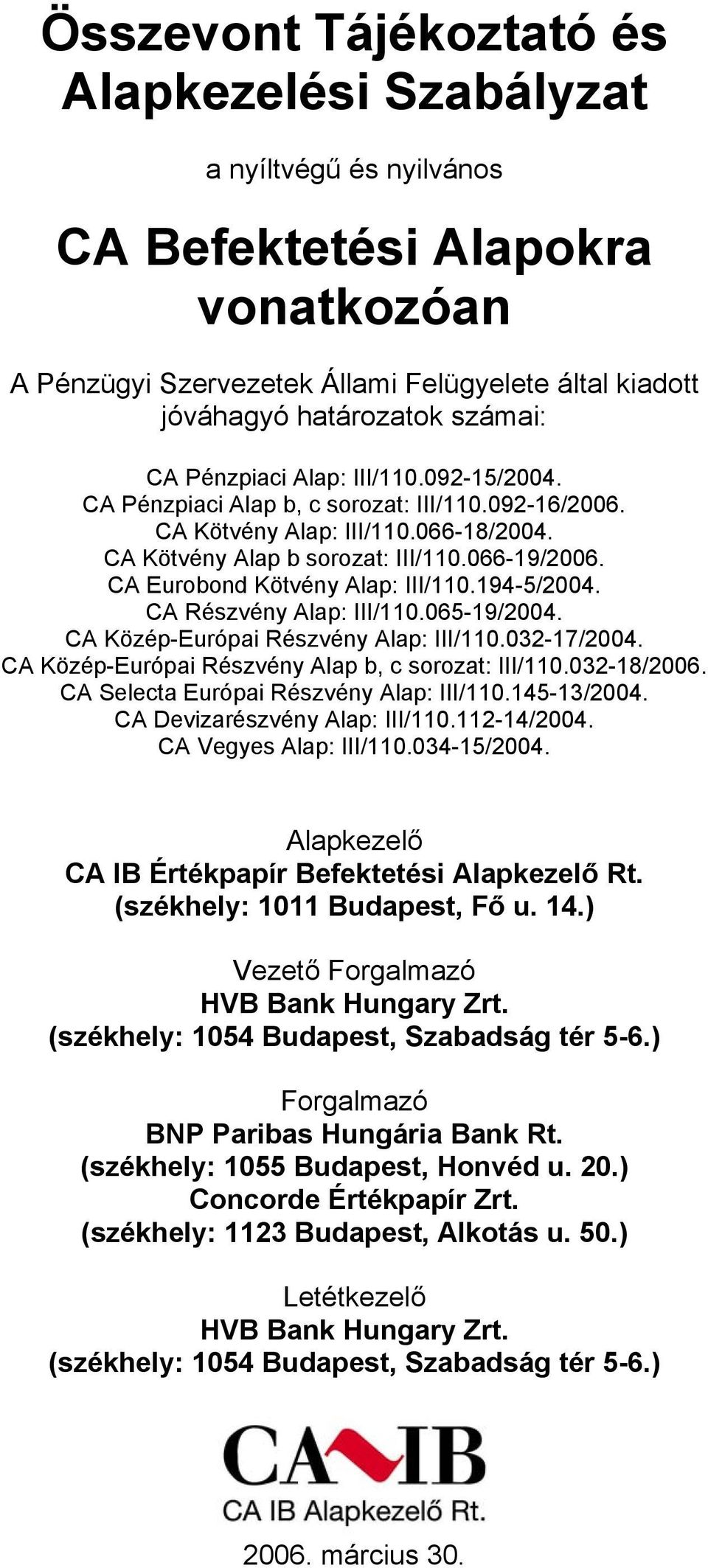 CA Eurobond Kötvény Alap: III/110.194-5/2004. CA Részvény Alap: III/110.065-19/2004. CA Közép-Európai Részvény Alap: III/110.032-17/2004. CA Közép-Európai Részvény Alap b, c sorozat: III/110.