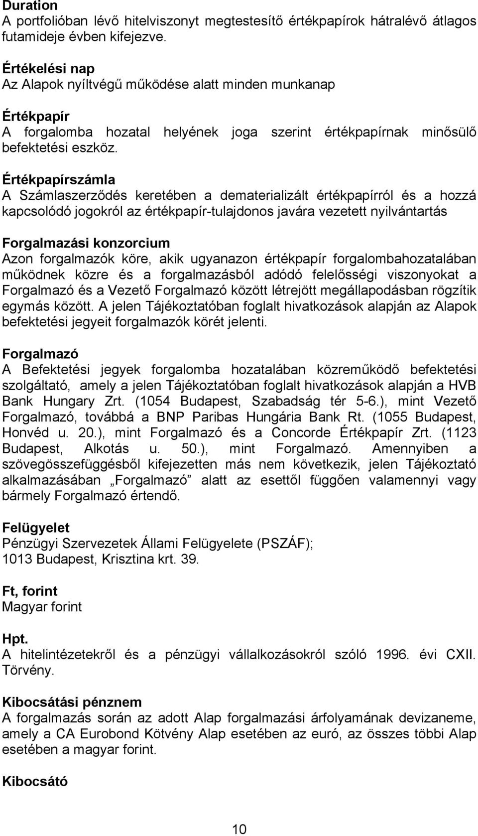 Értékpapírszámla A Számlaszerződés keretében a dematerializált értékpapírról és a hozzá kapcsolódó jogokról az értékpapír-tulajdonos javára vezetett nyilvántartás Forgalmazási konzorcium Azon