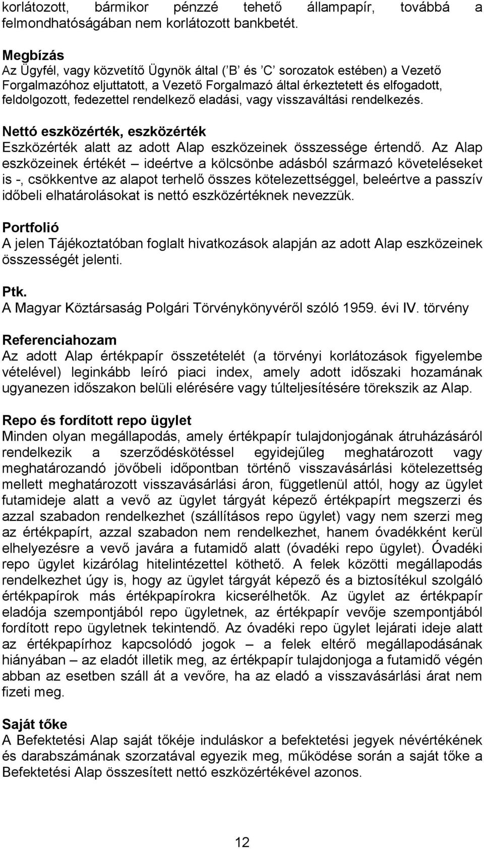 rendelkező eladási, vagy visszaváltási rendelkezés. Nettó eszközérték, eszközérték Eszközérték alatt az adott Alap eszközeinek összessége értendő.