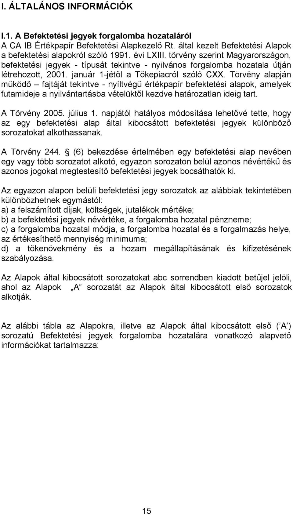Törvény alapján működő fajtáját tekintve - nyíltvégű értékpapír befektetési alapok, amelyek futamideje a nyilvántartásba vételüktől kezdve határozatlan ideig tart. A Törvény 2005. július 1.