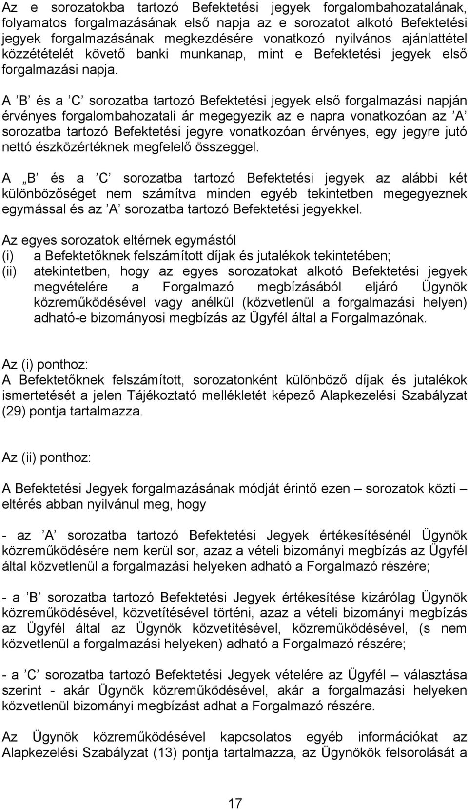 A B és a C sorozatba tartozó Befektetési jegyek első forgalmazási napján érvényes forgalombahozatali ár megegyezik az e napra vonatkozóan az A sorozatba tartozó Befektetési jegyre vonatkozóan