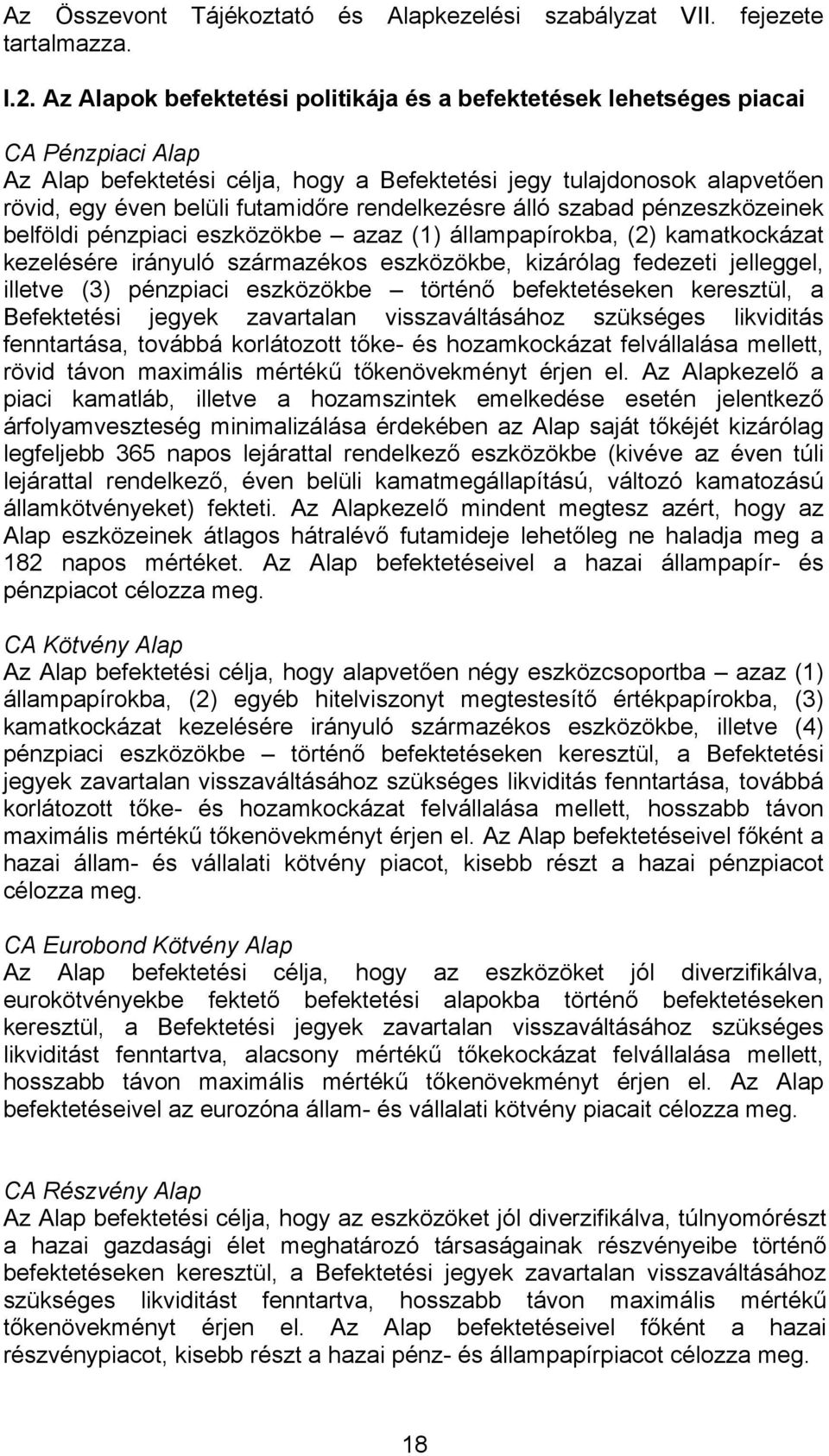 rendelkezésre álló szabad pénzeszközeinek belföldi pénzpiaci eszközökbe azaz (1) állampapírokba, (2) kamatkockázat kezelésére irányuló származékos eszközökbe, kizárólag fedezeti jelleggel, illetve