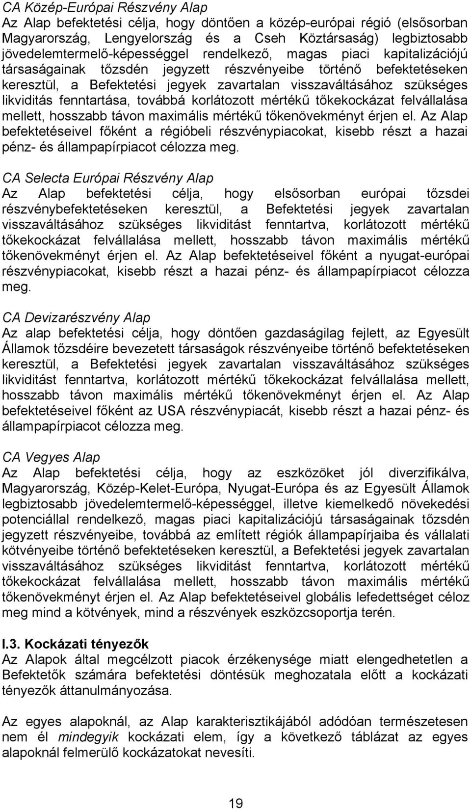 fenntartása, továbbá korlátozott mértékű tőkekockázat felvállalása mellett, hosszabb távon maximális mértékű tőkenövekményt érjen el.