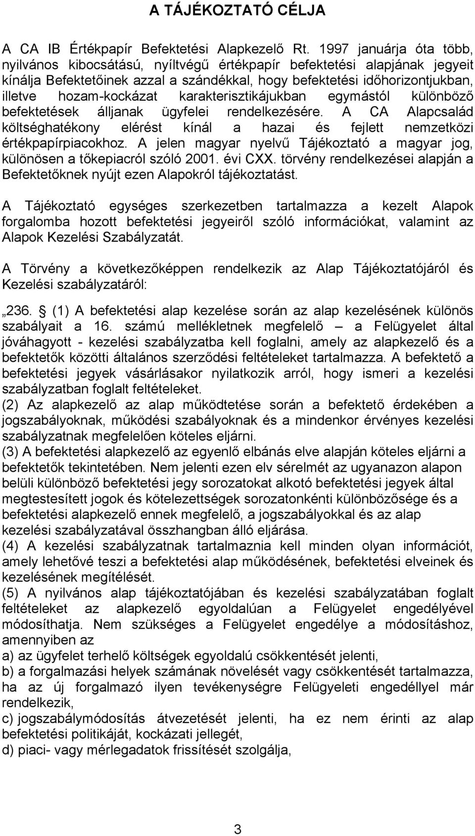 karakterisztikájukban egymástól különböző befektetések álljanak ügyfelei rendelkezésére. A CA Alapcsalád költséghatékony elérést kínál a hazai és fejlett nemzetközi értékpapírpiacokhoz.