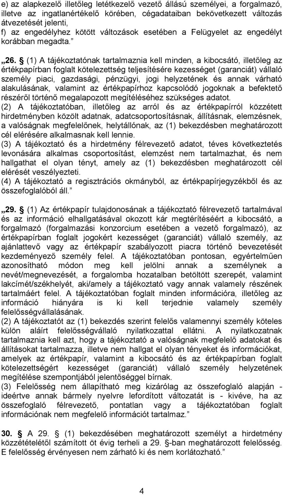 (1) A tájékoztatónak tartalmaznia kell minden, a kibocsátó, illetőleg az értékpapírban foglalt kötelezettség teljesítésére kezességet (garanciát) vállaló személy piaci, gazdasági, pénzügyi, jogi