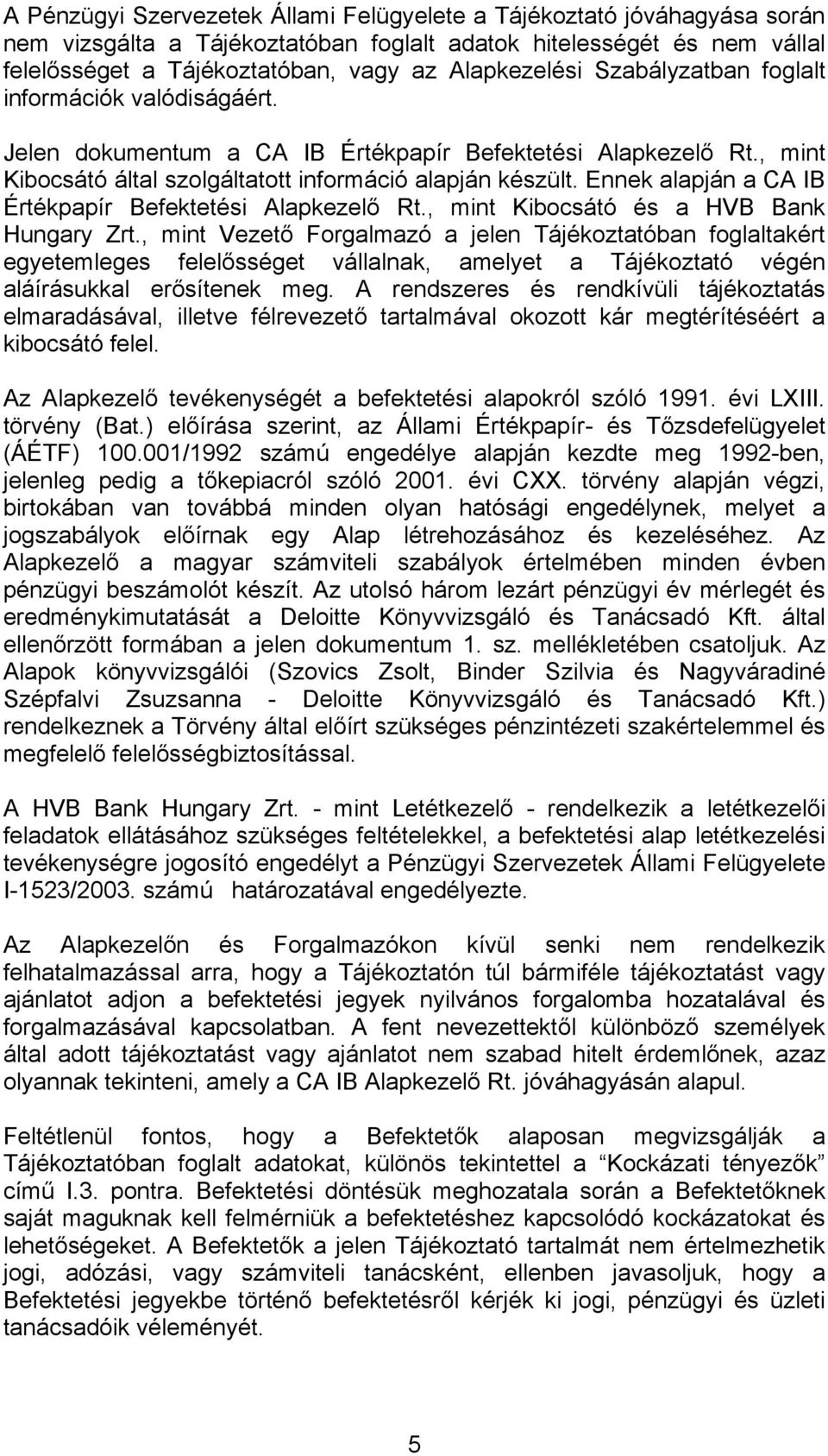 Ennek alapján a CA IB Értékpapír Befektetési Alapkezelő Rt., mint Kibocsátó és a HVB Bank Hungary Zrt.