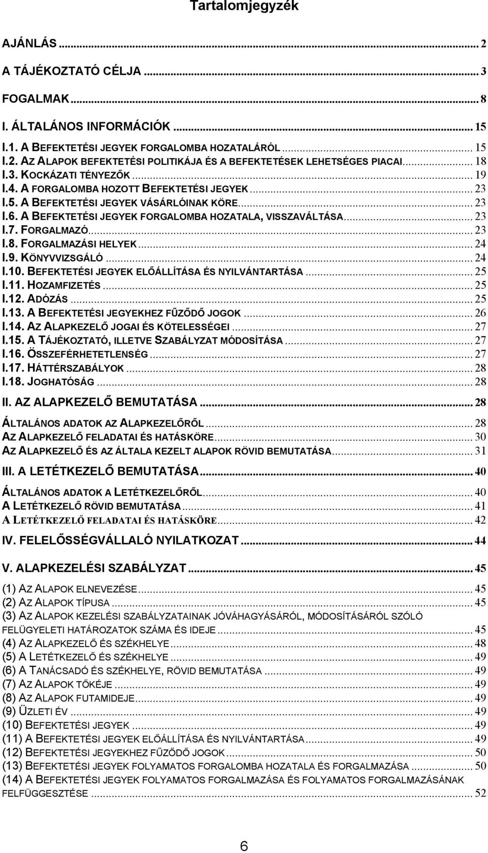 .. 23 I.7. FORGALMAZÓ... 23 I.8. FORGALMAZÁSI HELYEK... 24 I.9. KÖNYVVIZSGÁLÓ... 24 I.10. BEFEKTETÉSI JEGYEK ELŐÁLLÍTÁSA ÉS NYILVÁNTARTÁSA... 25 I.11. HOZAMFIZETÉS... 25 I.12. ADÓZÁS... 25 I.13.