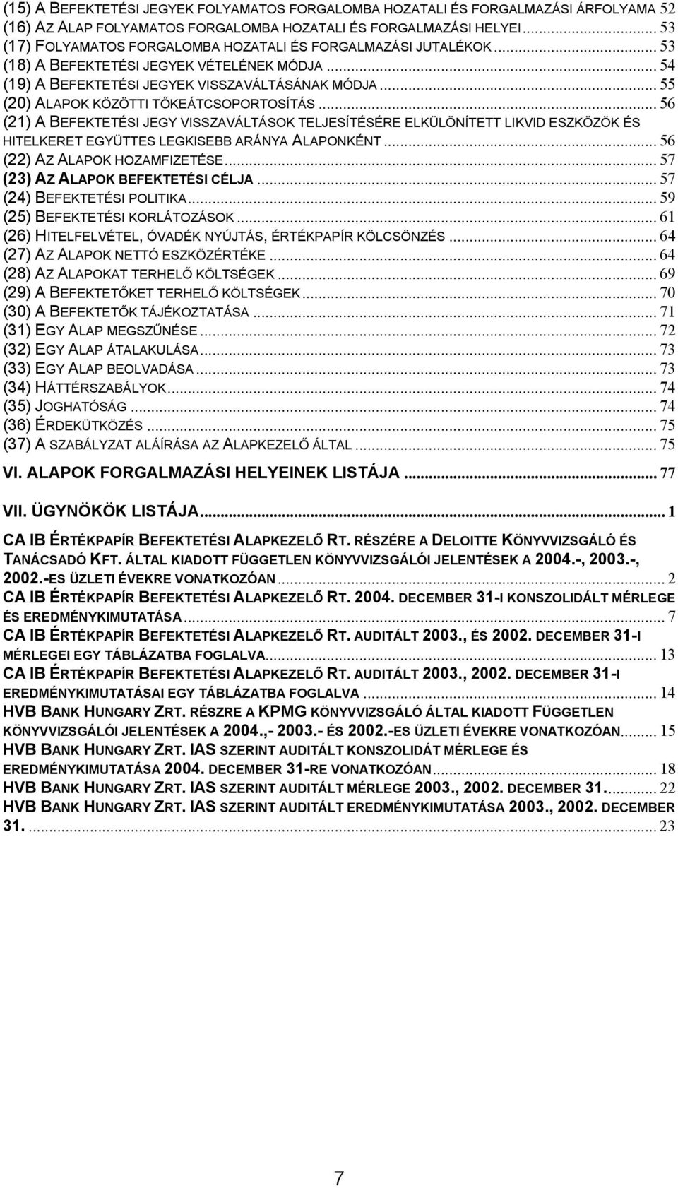 .. 55 (20) ALAPOK KÖZÖTTI TŐKEÁTCSOPORTOSÍTÁS... 56 (21) A BEFEKTETÉSI JEGY VISSZAVÁLTÁSOK TELJESÍTÉSÉRE ELKÜLÖNÍTETT LIKVID ESZKÖZÖK ÉS HITELKERET EGYÜTTES LEGKISEBB ARÁNYA ALAPONKÉNT.