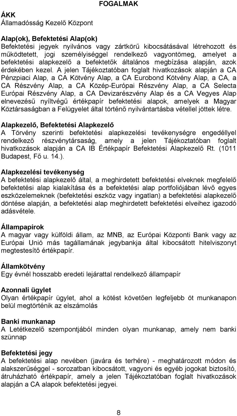 A jelen Tájékoztatóban foglalt hivatkozások alapján a CA Pénzpiaci Alap, a CA Kötvény Alap, a CA Eurobond Kötvény Alap, a CA, a CA Részvény Alap, a CA Közép-Európai Részvény Alap, a CA Selecta