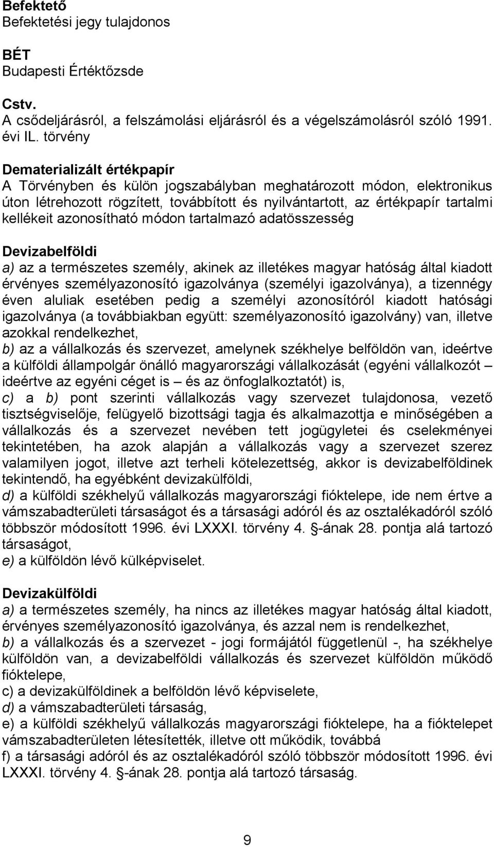 azonosítható módon tartalmazó adatösszesség Devizabelföldi a) az a természetes személy, akinek az illetékes magyar hatóság által kiadott érvényes személyazonosító igazolványa (személyi igazolványa),