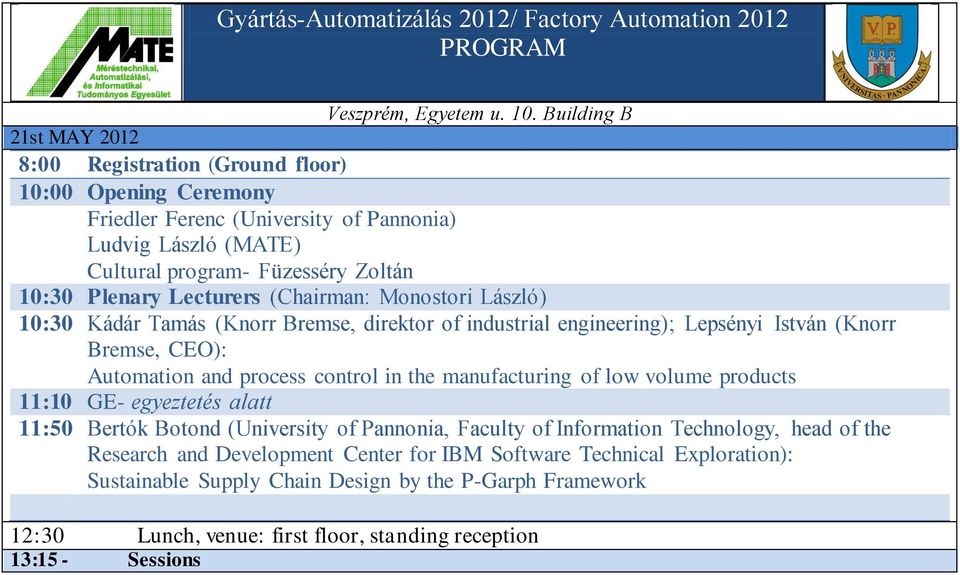 Lecturers (Chairman: Monostori László) 10:30 Kádár Tamás (Knorr Bremse, direktor of industrial engineering); Lepsényi István (Knorr Bremse, CEO): Automation and process control in the manufacturing