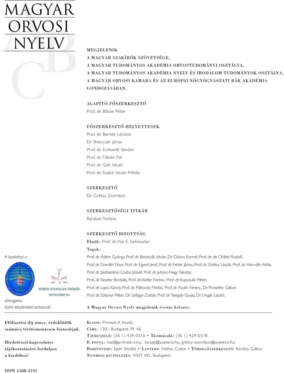 dr. Fábián Pál Prof. dr. Gáti István Prof. dr. Szabó István Mihály SZERKESZTÔ Dr. Grétsy Zsombor SZERKESZTÔSÉGI TITKÁR Barabás Terézia SZERKESZTÔ BIZOTTSÁG Elnök: Prof. dr.vizi E.