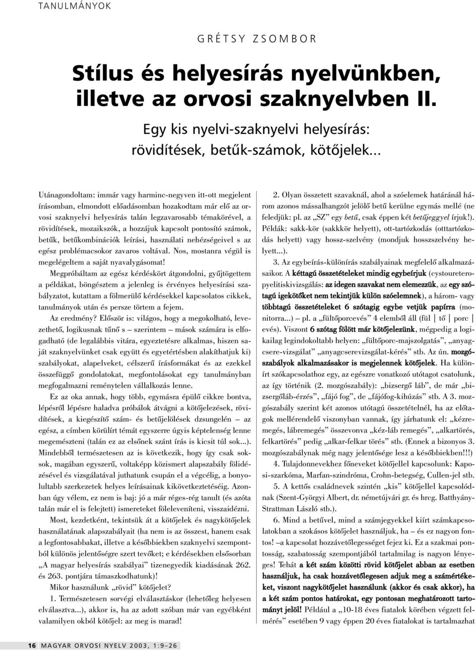mozaikszók, a hozzájuk kapcsolt pontosító számok, betûk, betûkombinációk leírási, használati nehézségeivel s az egész problémacsokor zavaros voltával.