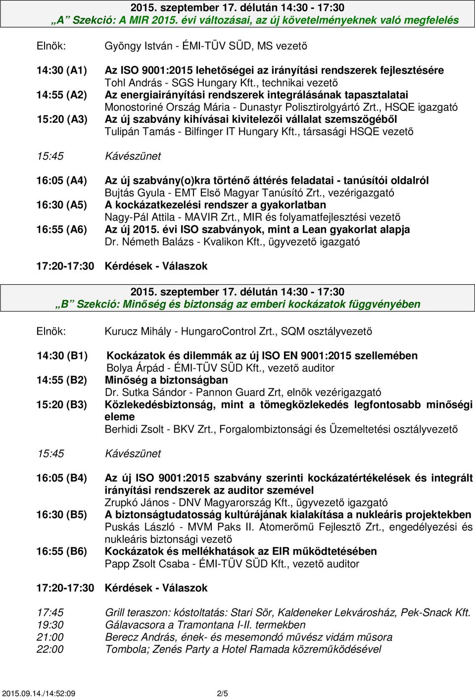 Kft., technikai vezető 14:55 (A2) Az energiairányítási rendszerek integrálásának tapasztalatai Monostoriné Ország Mária - Dunastyr Polisztirolgyártó Zrt.