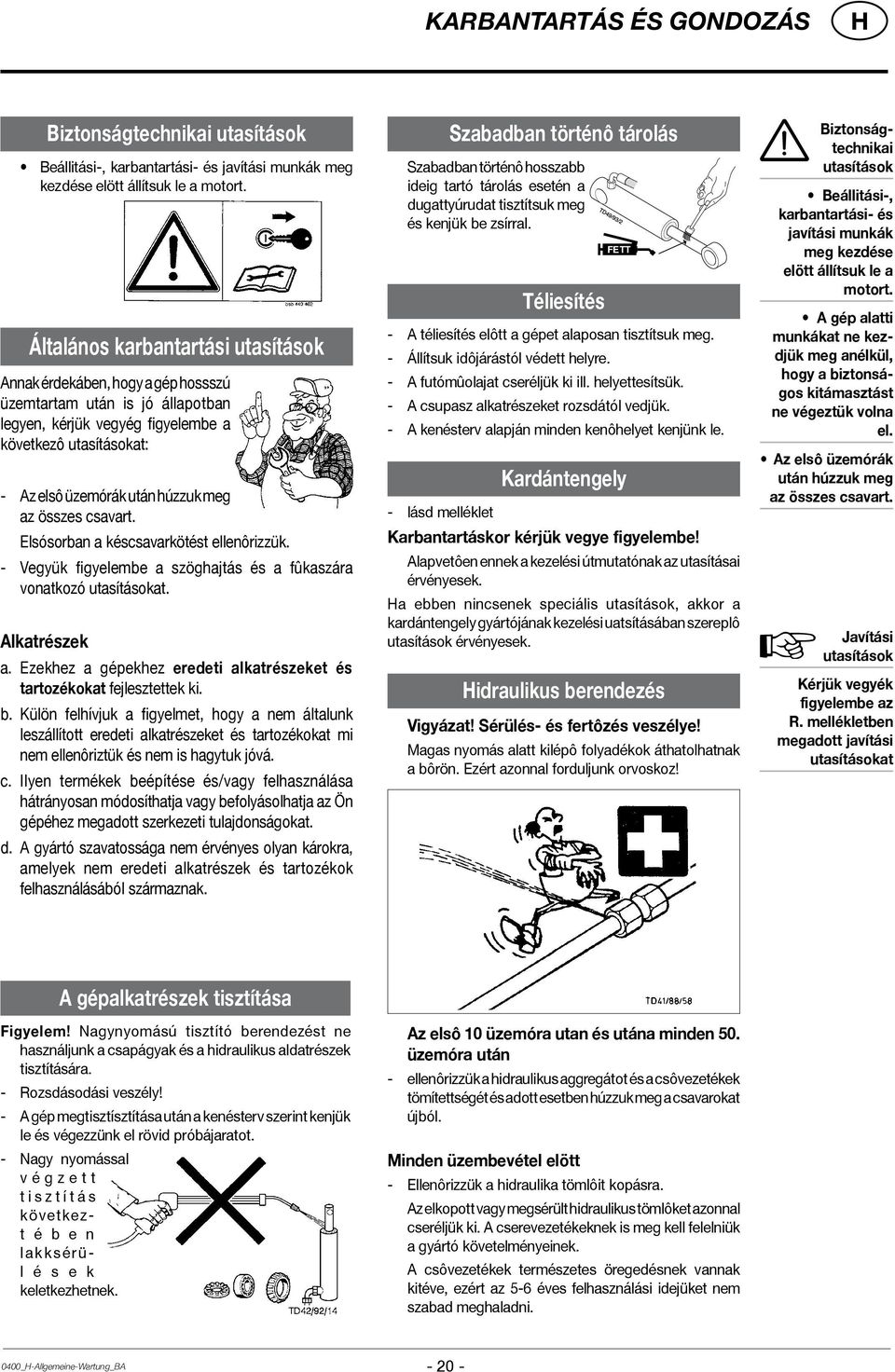 Alkatrészek Biztonságtechnikai utasítások Beállitási-, karbantartási- és javítási munkák meg kezdése elött állítsuk le a motort. a. Ezekhez a gépekhez eredeti alkatrészeket és tartozékokat fejlesztettek ki.