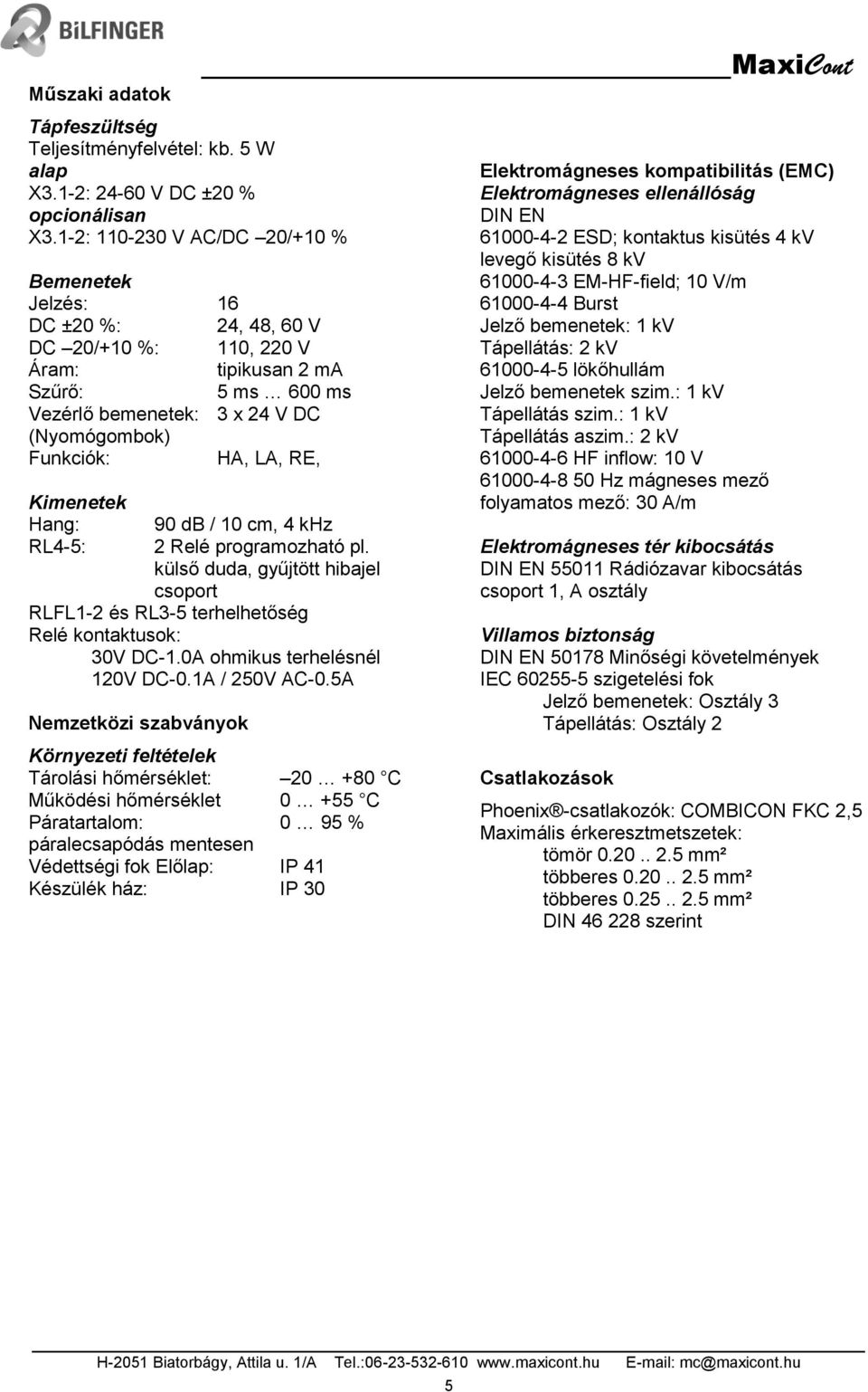 LA, RE, Kimenetek Hang: RL4-5: 90 db / 10 cm, 4 khz 2 Relé programozható pl. külső duda, gyűjtött hibajel csoport RLFL1-2 és RL3-5 terhelhetőség Relé kontaktusok: 30V DC-1.