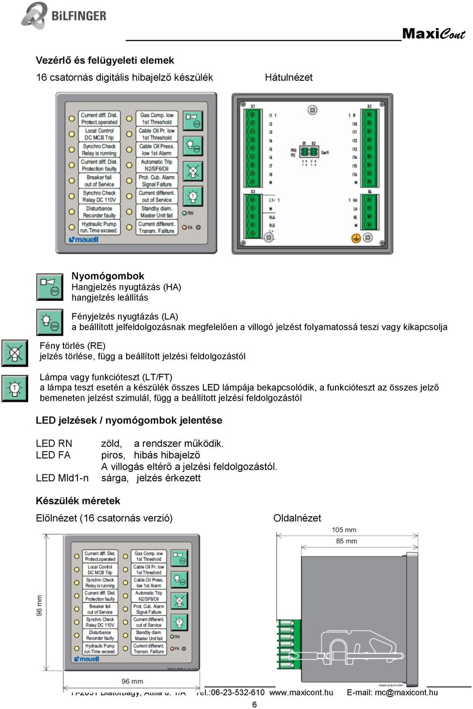 lámpa teszt esetén a készülék összes LED lámpája bekapcsolódik, a funkcióteszt az összes jelző bemeneten jelzést szimulál, függ a beállított jelzési feldolgozástól LED jelzések / nyomógombok