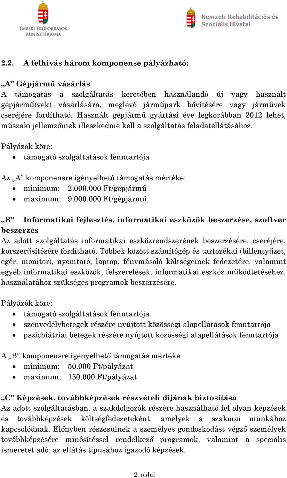 Pályázók köre: támogató szolgáltatások fenntartója Az A komponensre igényelhető támogatás mértéke: minimum: 2.000.