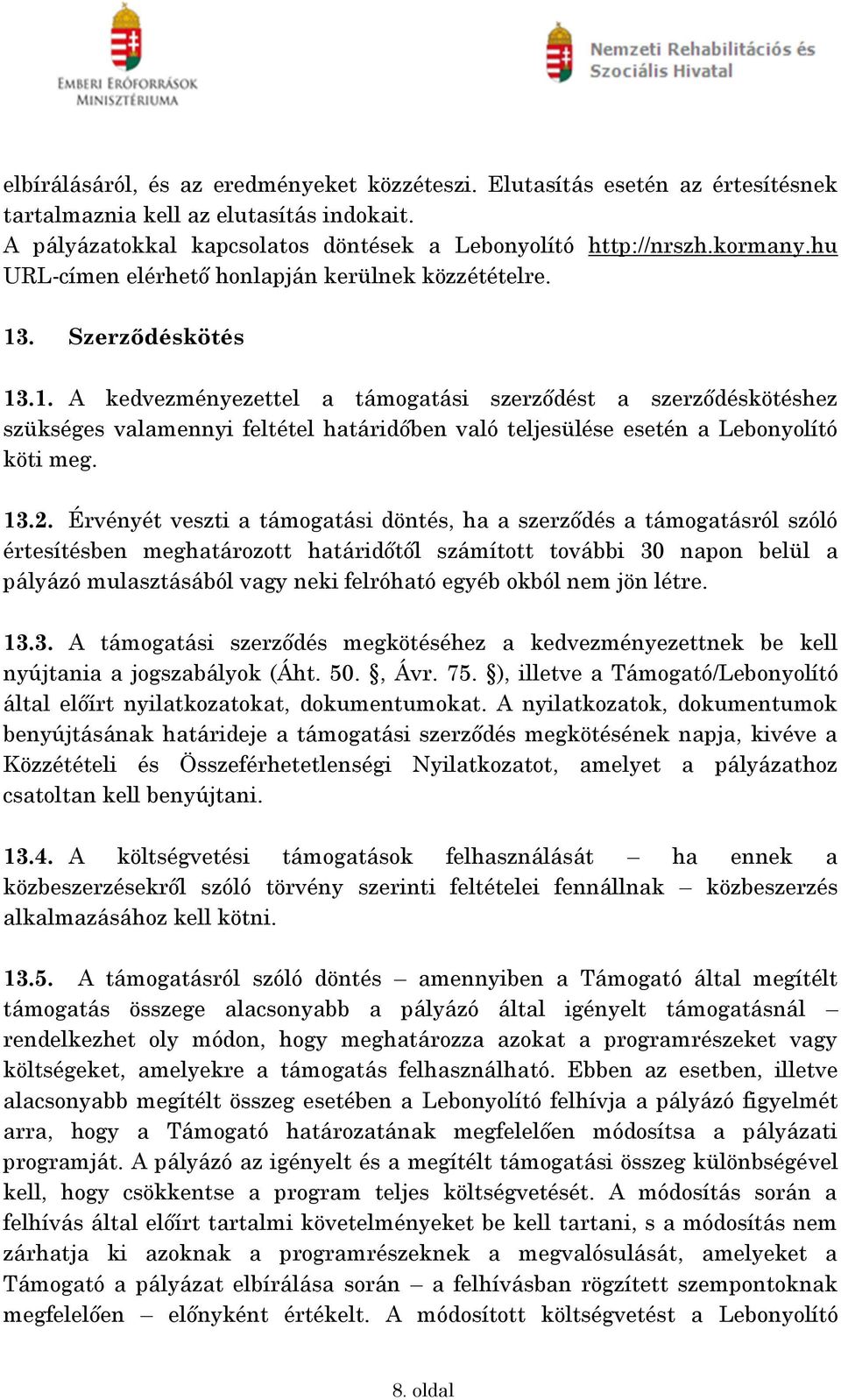 . Szerződéskötés 13.1. A kedvezményezettel a támogatási szerződést a szerződéskötéshez szükséges valamennyi feltétel határidőben való teljesülése esetén a Lebonyolító köti meg. 13.2.