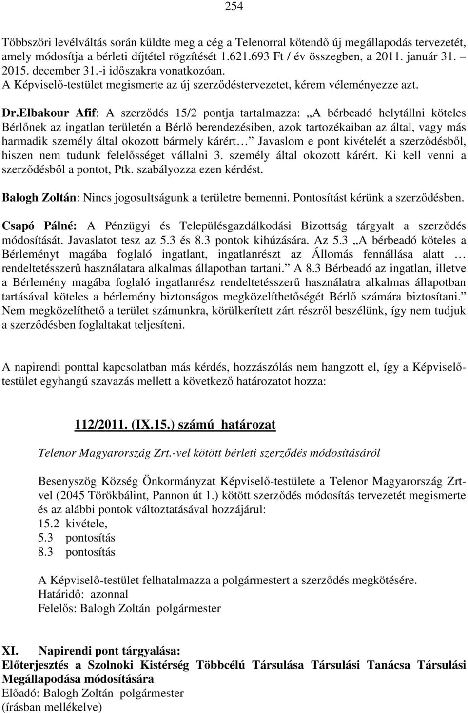 Elbakour Afif: A szerződés 15/2 pontja tartalmazza: A bérbeadó helytállni köteles Bérlőnek az ingatlan területén a Bérlő berendezésiben, azok tartozékaiban az által, vagy más harmadik személy által