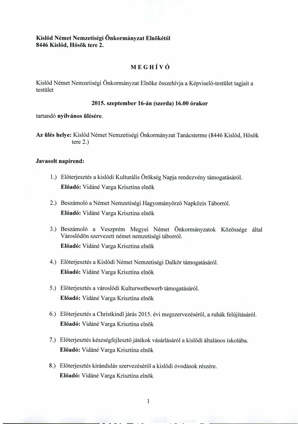 00 órakor Az ülés helye: Kislőd Német Nemzetiségi Önkormányzat Tanácsterme (8446 Kislőd, Hősök tere 2.) Javasolt napirend: 1.