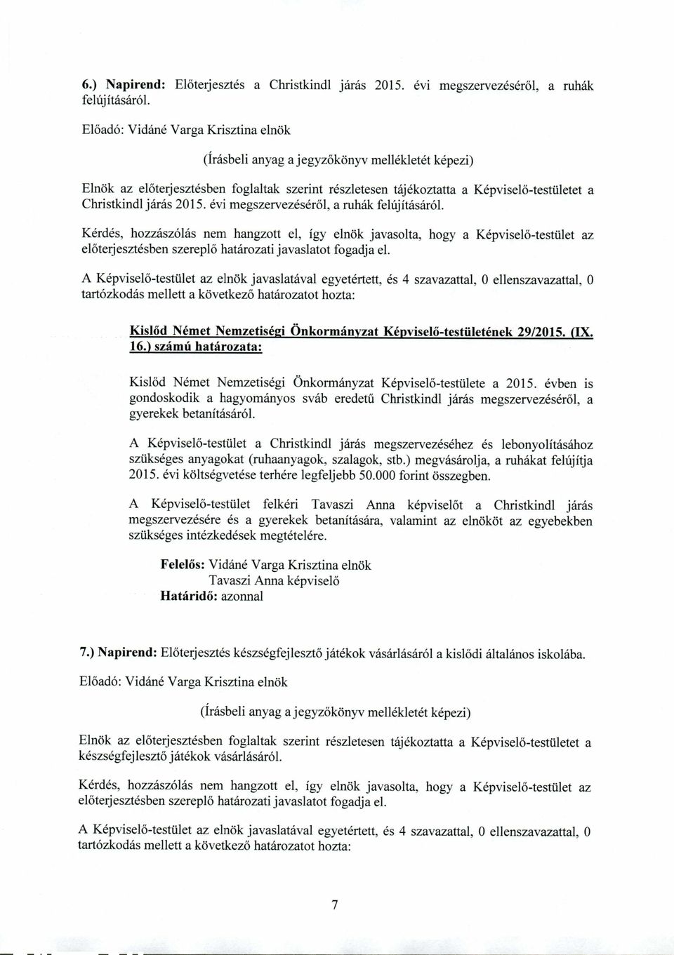 évi megszervezéséről, a ruhák felújításáról. Kérdés, hozzászólás nem hangzott el, így elnök javasolta, hogy a Képviselő-testület az előterjesztésben szereplő határozati javaslatot fogadja el.