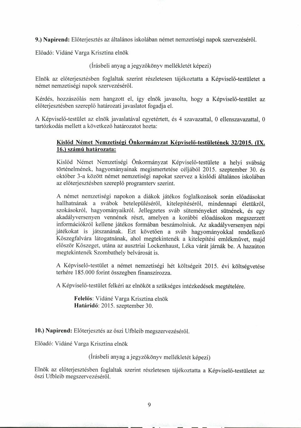 Kérdés, hozzászólás nem hangzott el, így elnök javasolta, hogy a Képviselő-testület az előterjesztésben szereplő határozati javaslatot fogadja el.