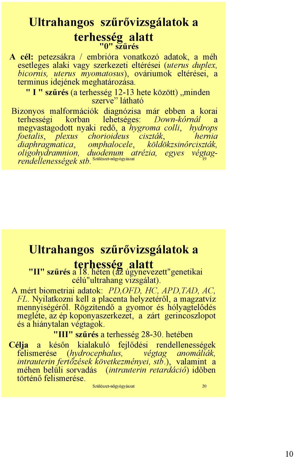 " I " szűrés (a terhesség 12-13 hete között) minden szerve látható Bizonyos malformációk diagnózisa már ebben a korai terhességi korban lehetséges: Down-kórnál a megvastagodott nyaki redő, a hygroma