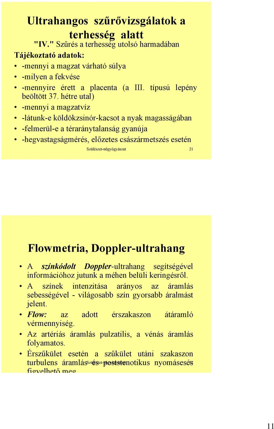 hétre utal) -mennyi a magzatvíz -látunk-e köldökzsinór-kacsot a nyak magasságában -felmerül-e a téraránytalanság gyanúja -hegvastagságmérés, előzetes császármetszés esetén Szülészet-nőgyógyászat 21