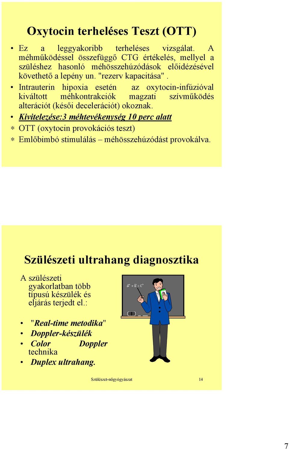 Intrauterin hipoxia esetén az oxytocin-infúzióval kiváltott méhkontrakciók magzati szívműködés alterációt (késői decelerációt) okoznak.