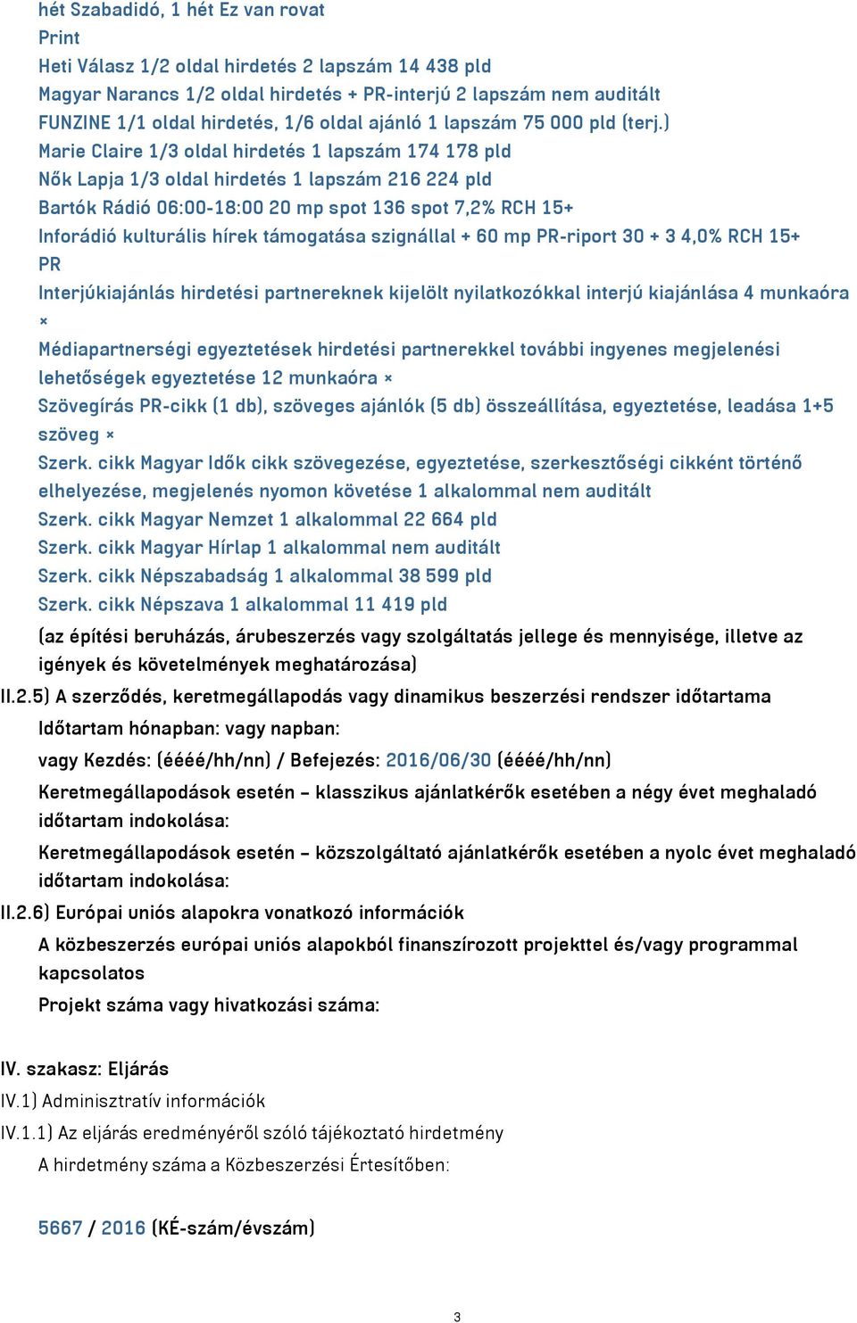 ) Marie Claire 1/3 oldal hirdetés 1 lapszám 174 178 pld Nők Lapja 1/3 oldal hirdetés 1 lapszám 216 224 pld Bartók Rádió 06:00-18:00 20 mp spot 136 spot 7,2% RCH 15+ Inforádió kulturális hírek