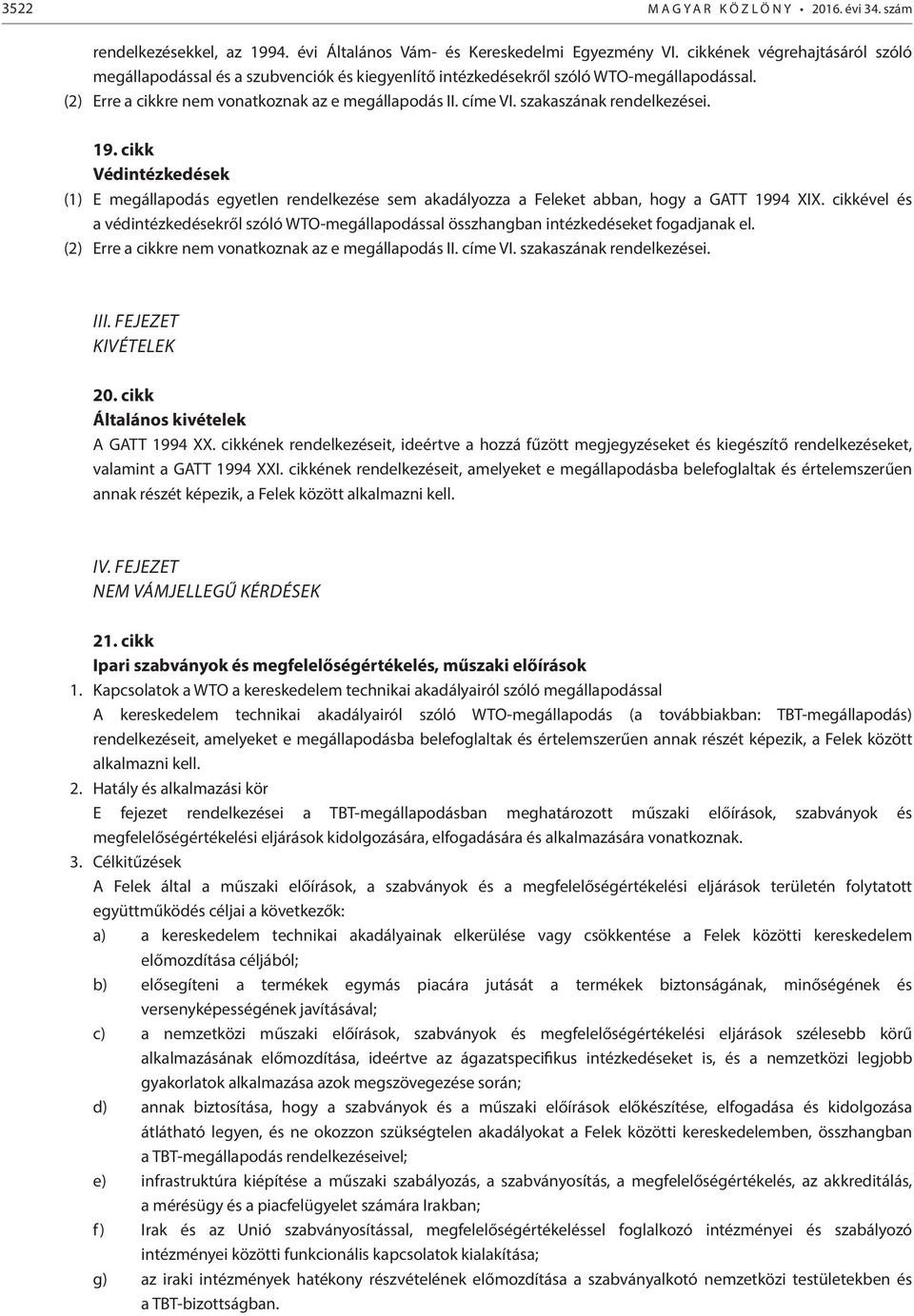 szakaszának rendelkezései. 19. cikk Védintézkedések (1) E megállapodás egyetlen rendelkezése sem akadályozza a Feleket abban, hogy a GATT 1994 XIX.