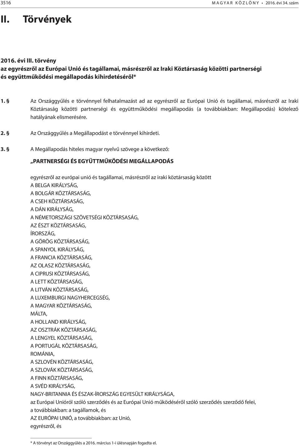 Az Országgyűlés e törvénnyel felhatalmazást ad az egyrészről az Európai Unió és tagállamai, másrészről az Iraki Köztársaság közötti partnerségi és együttműködési megállapodás (a továbbiakban: