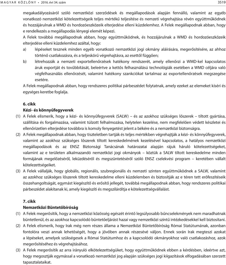 végrehajtása révén együttműködnek és hozzájárulnak a WMD és hordozóeszközeik elterjedése elleni küzdelemhez. A Felek megállapodnak abban, hogy e rendelkezés a megállapodás lényegi elemét képezi.