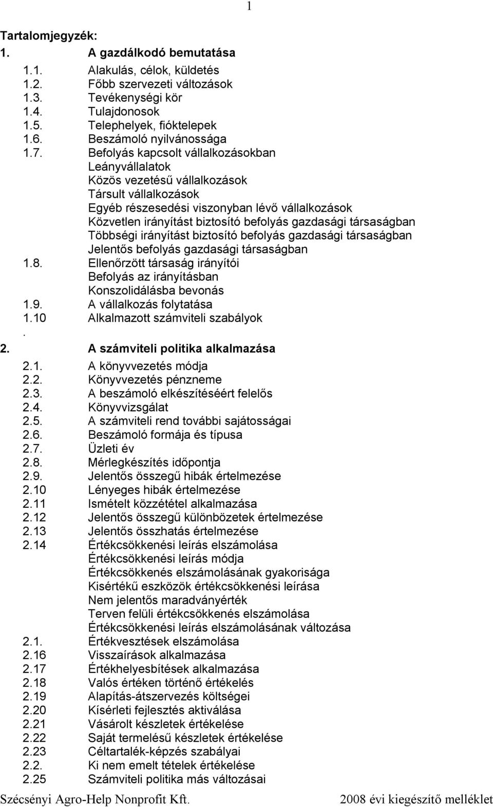 Befolyás kapcsolt vállalkozásokban Leányvállalatok Közös vezetésű vállalkozások Társult vállalkozások Egyéb részesedési viszonyban lévő vállalkozások Közvetlen irányítást biztosító befolyás gazdasági