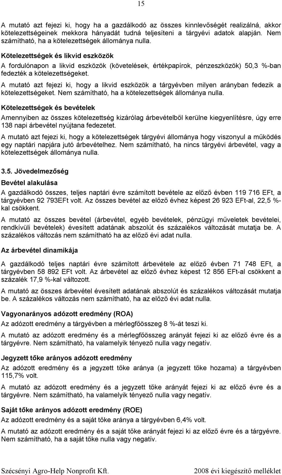 Kötelezettségek és likvid eszközök A fordulónapon a likvid eszközök (követelések, értékpapírok, pénzeszközök) 50,3 %-ban fedezték a kötelezettségeket.