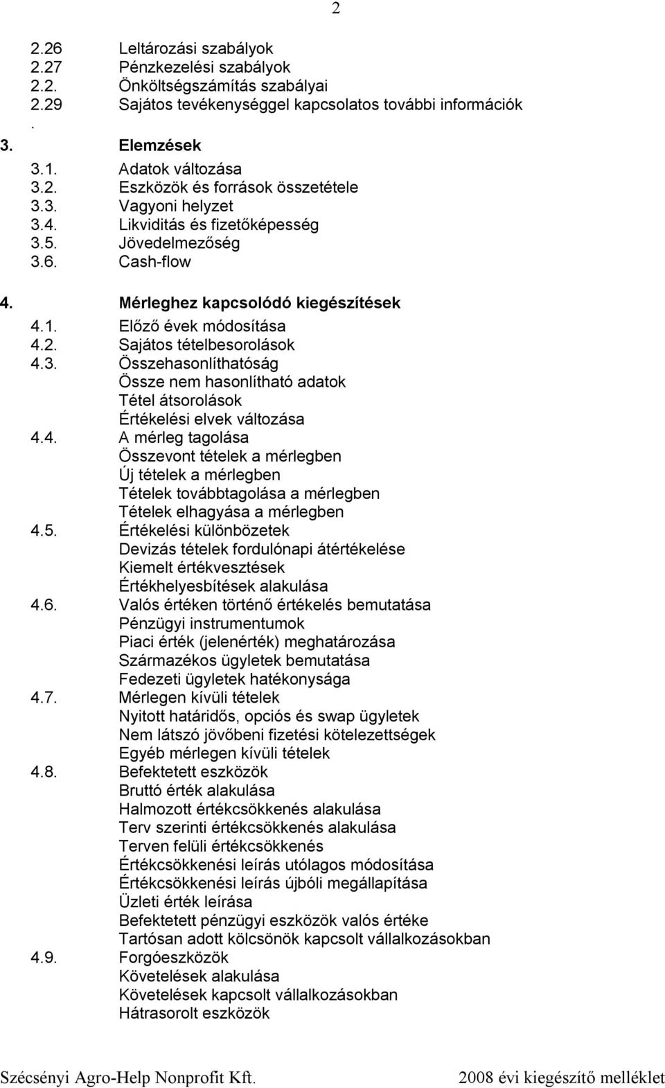 4. A mérleg tagolása Összevont tételek a mérlegben Új tételek a mérlegben Tételek továbbtagolása a mérlegben Tételek elhagyása a mérlegben 4.5.