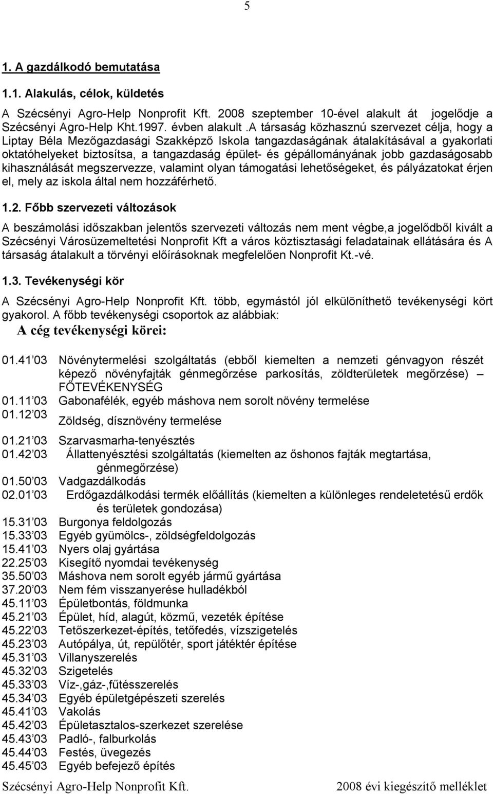 jobb gazdaságosabb kihasználását megszervezze, valamint olyan támogatási lehetőségeket, és pályázatokat érjen el, mely az iskola által nem hozzáférhető. 1.2.