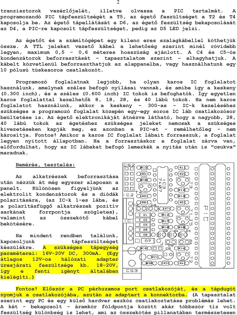 Az égetőt és a számítógépet egy kilenc eres szalagkábellel köthetjük össze. A TTL jeleket vezető kábel a lehetőség szerint minél rövidebb legyen, maximum 0,5-0,6 méteres hosszúság ajánlott.